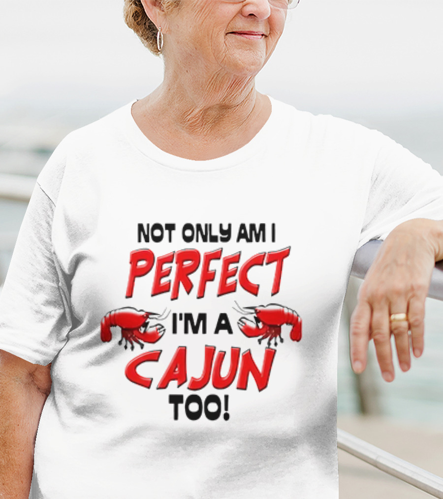 Not Only Am I Perfect I'm A Cajun Too With Crawfish Cartoon T-Shirt