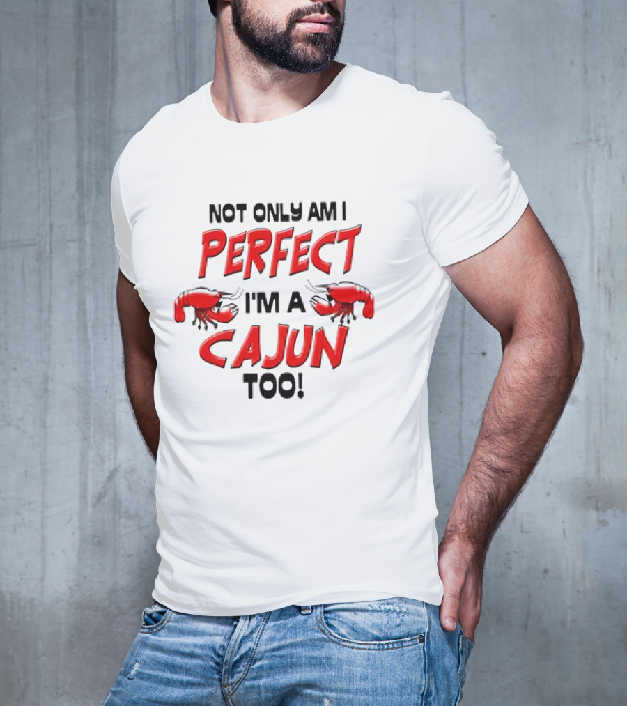 Not Only Am I Perfect I'm A Cajun Too With Crawfish Cartoon T-Shirt