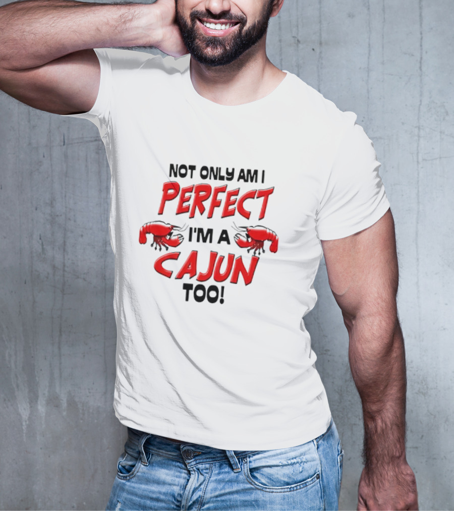 Not Only Am I Perfect I'm A Cajun Too With Crawfish Cartoon T-Shirt