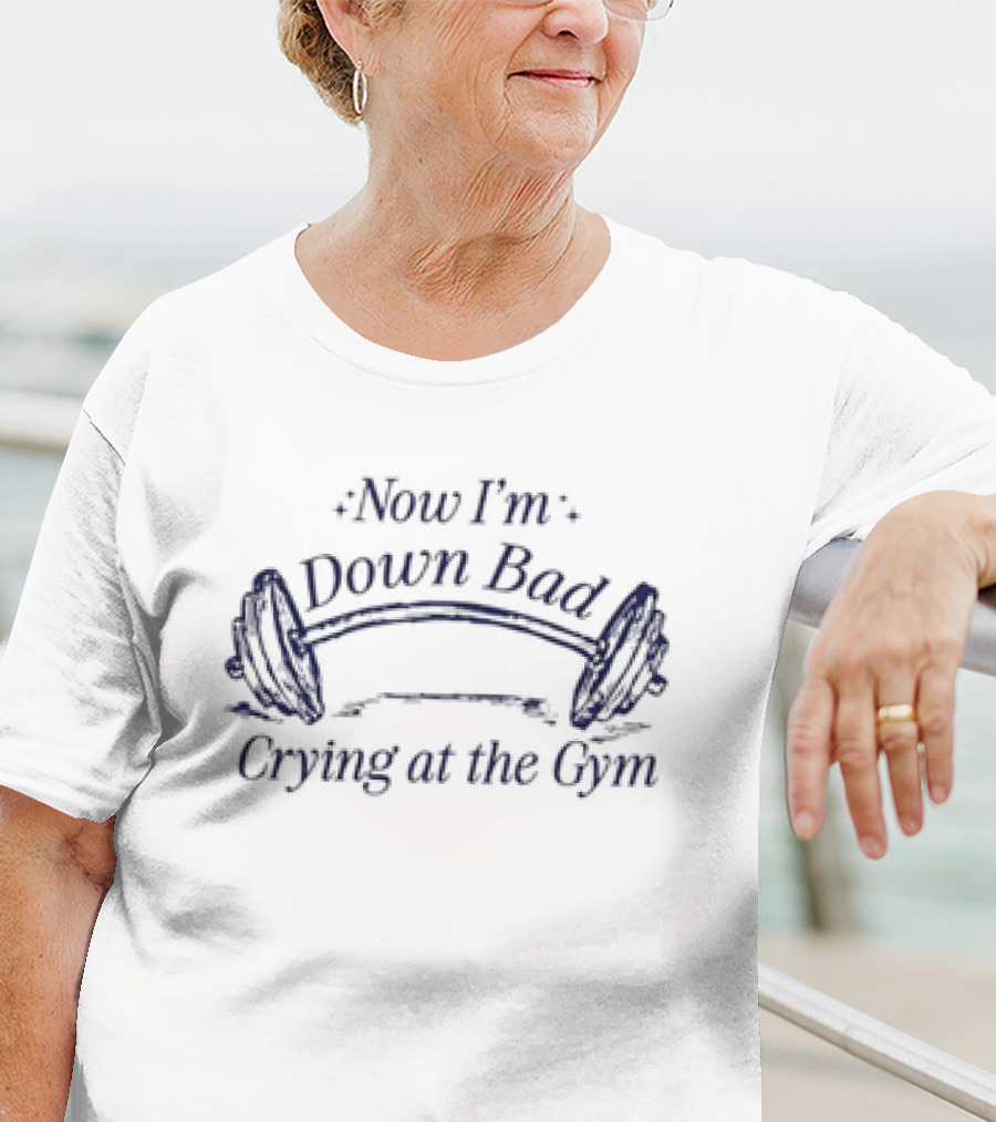 Now I’m Down Bad Crying At The Gym Barbell Humor T-Shirt