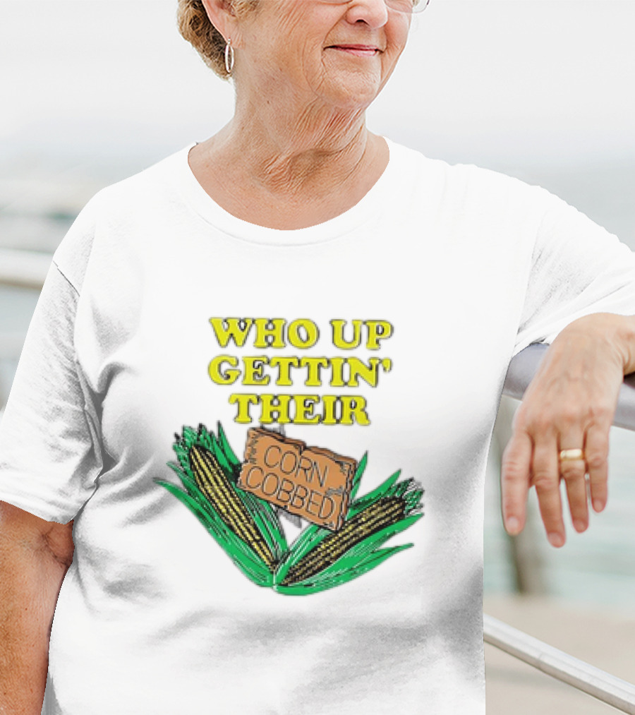 Who Up Gettin’ Their Corn Cobbed Corn T-Shirt