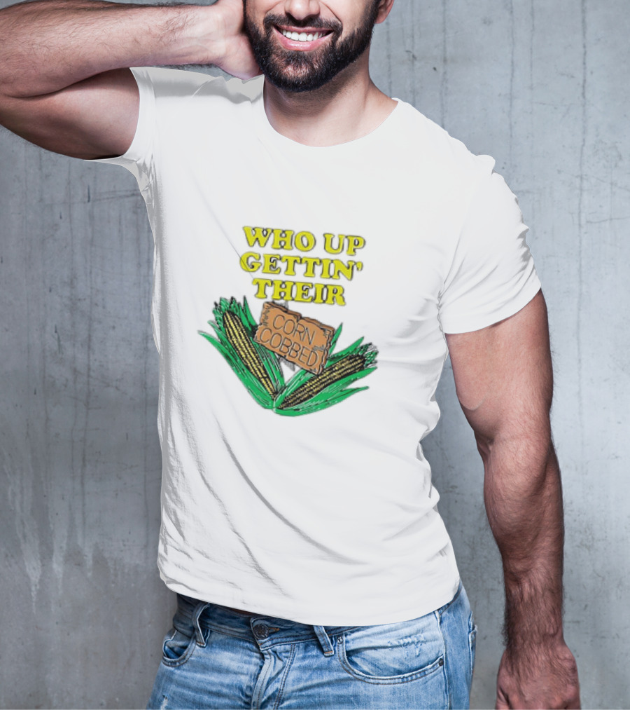 Who Up Gettin’ Their Corn Cobbed Corn T-Shirt