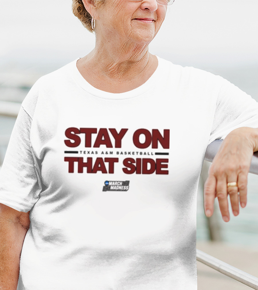 Texas A&M Aggies Basketball Stay On That Side March Madness T-Shirt