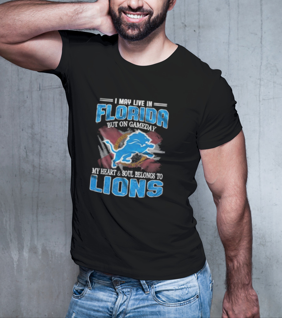 I May Live In Florida But On Gameday My Heart And Soul Belongs To Lions Football T-Shirt