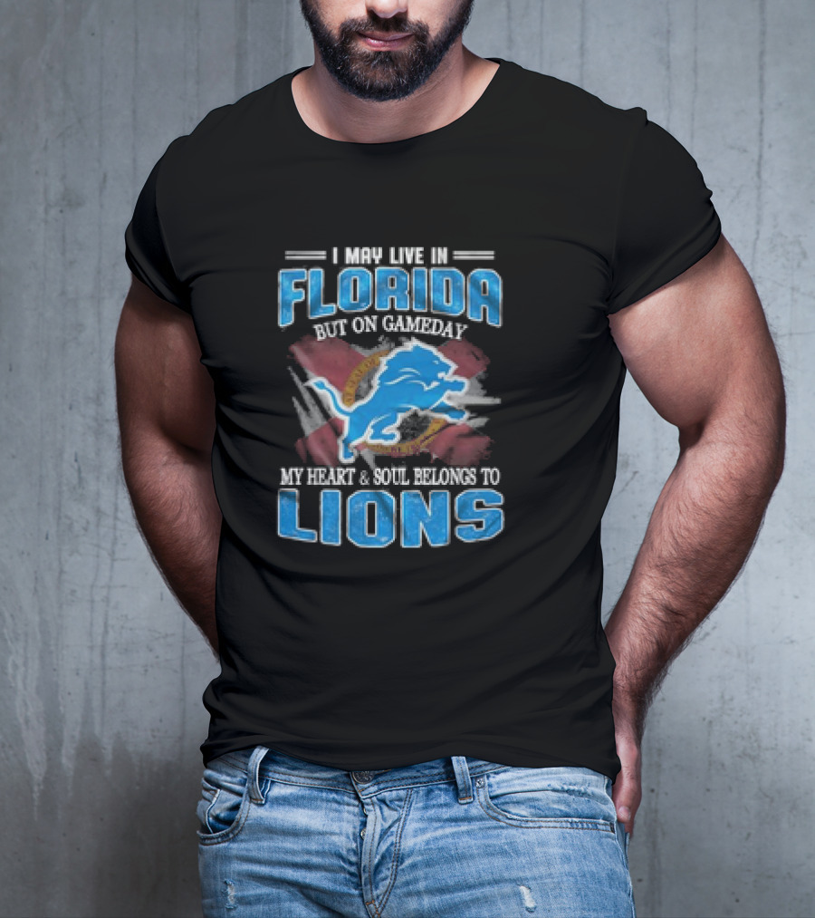 I May Live In Florida But On Gameday My Heart And Soul Belongs To Lions Football T-Shirt