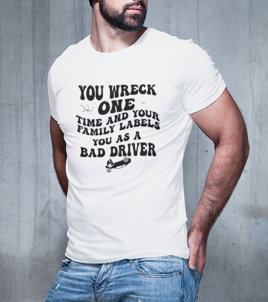 You Wreck One Time And Your Family Labels You As A Bad Driver With Flaming Car T-Shirt