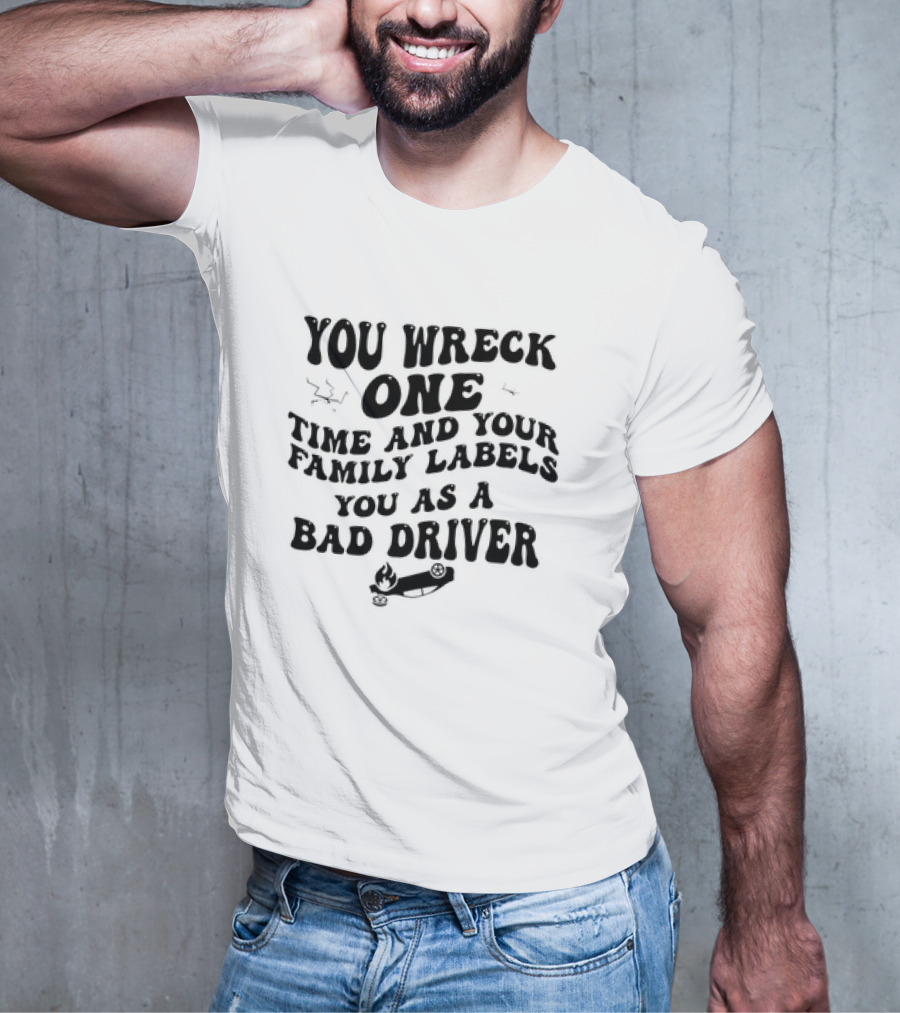 You Wreck One Time And Your Family Labels You As A Bad Driver With Flaming Car T-Shirt