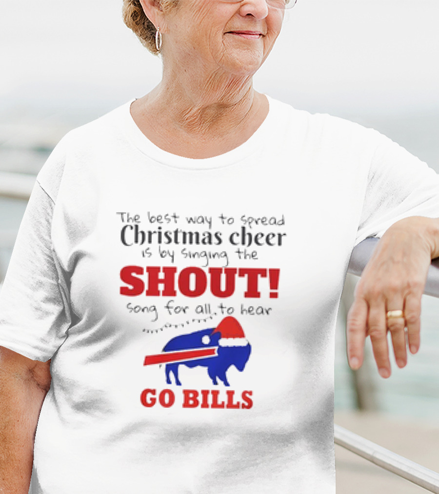The Best Way To Spread Christmas Cheer Is By Singing The Shout Song For All To Hear Go Bills T-Shirt