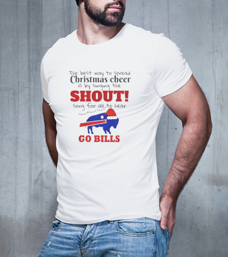 The Best Way To Spread Christmas Cheer Is By Singing The Shout Song For All To Hear Go Bills T-Shirt