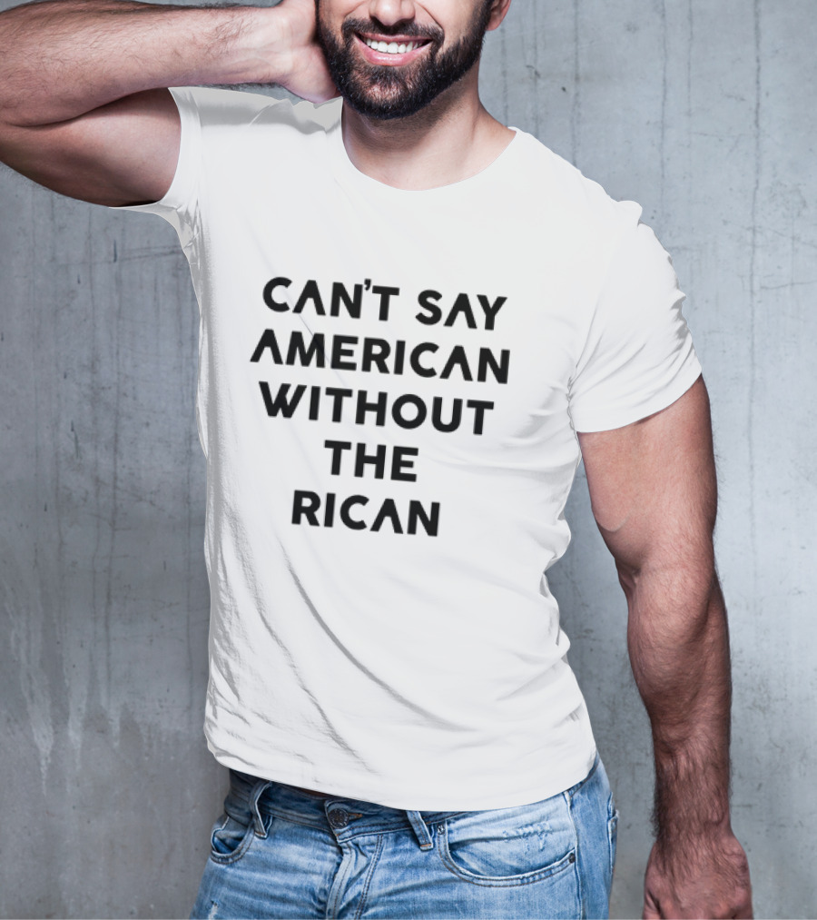 CAN'T SAY AMERICAN WITHOUT THE RICAN T-Shirt