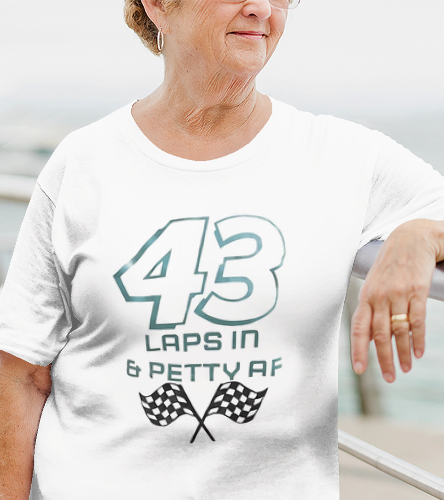 43 Laps In And Petty AF Racing Humor Checkered Flags T-Shirt