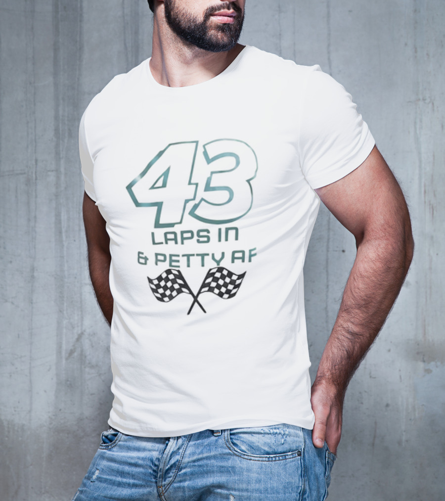 43 Laps In And Petty AF Racing Humor Checkered Flags T-Shirt