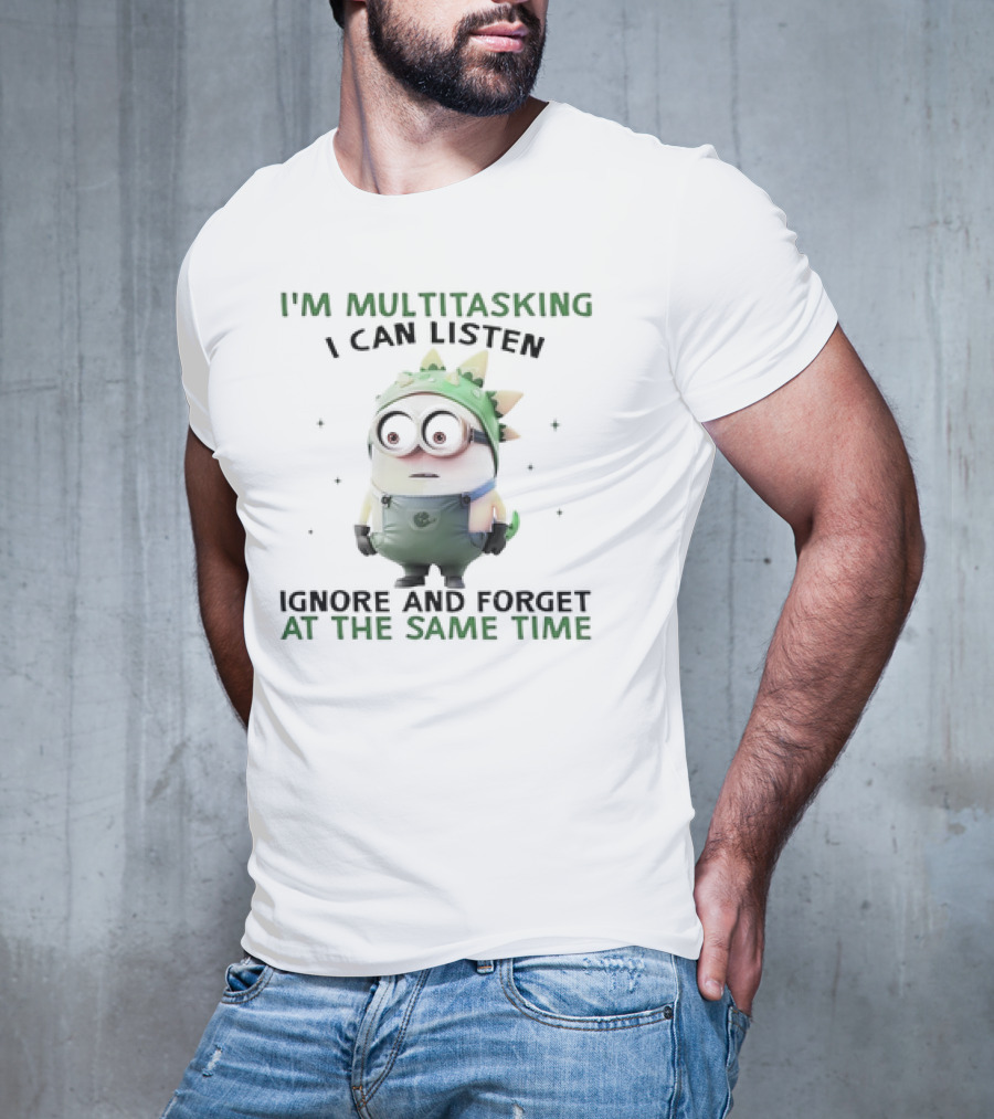 I'm Multitasking I Can Listen Ignore And Forget Minion T-Shirt