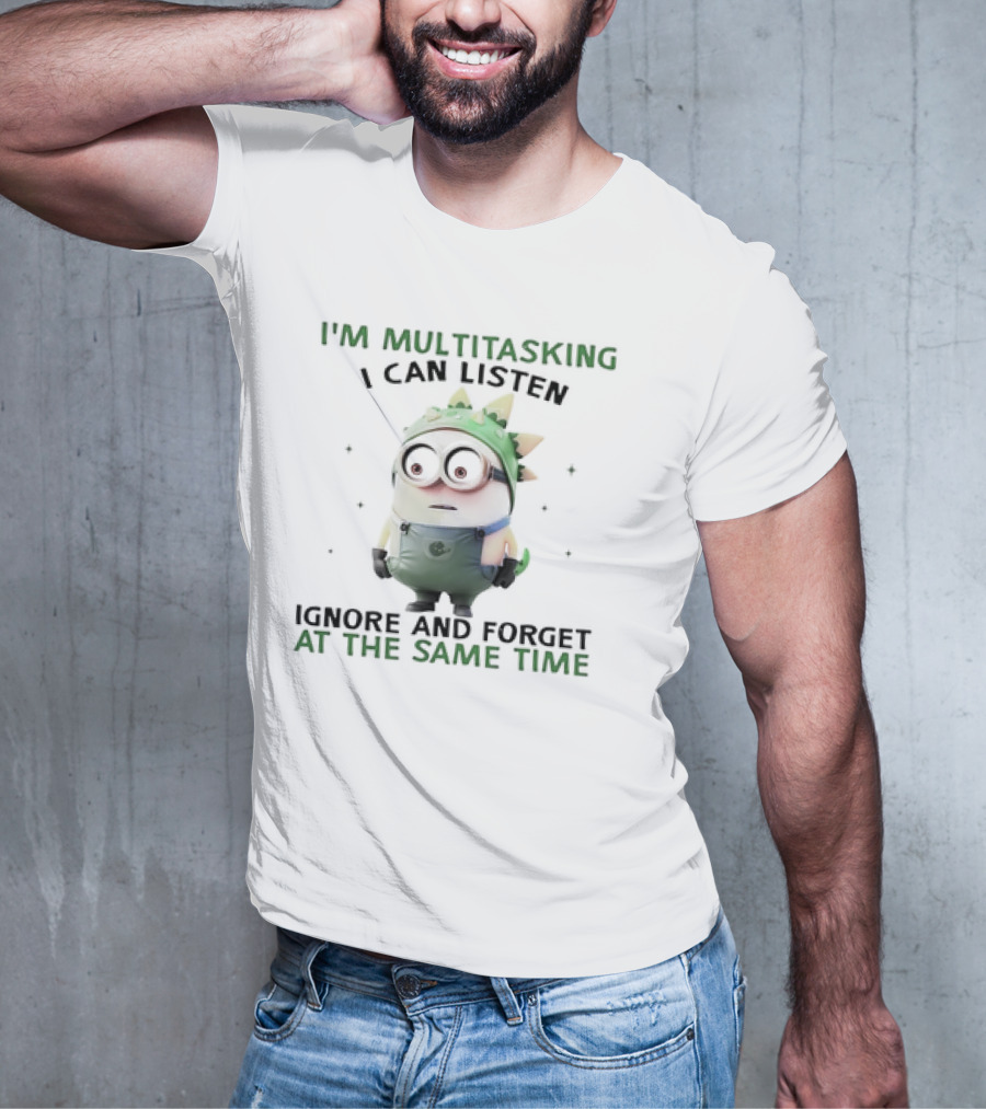 I'm Multitasking I Can Listen Ignore And Forget Minion T-Shirt