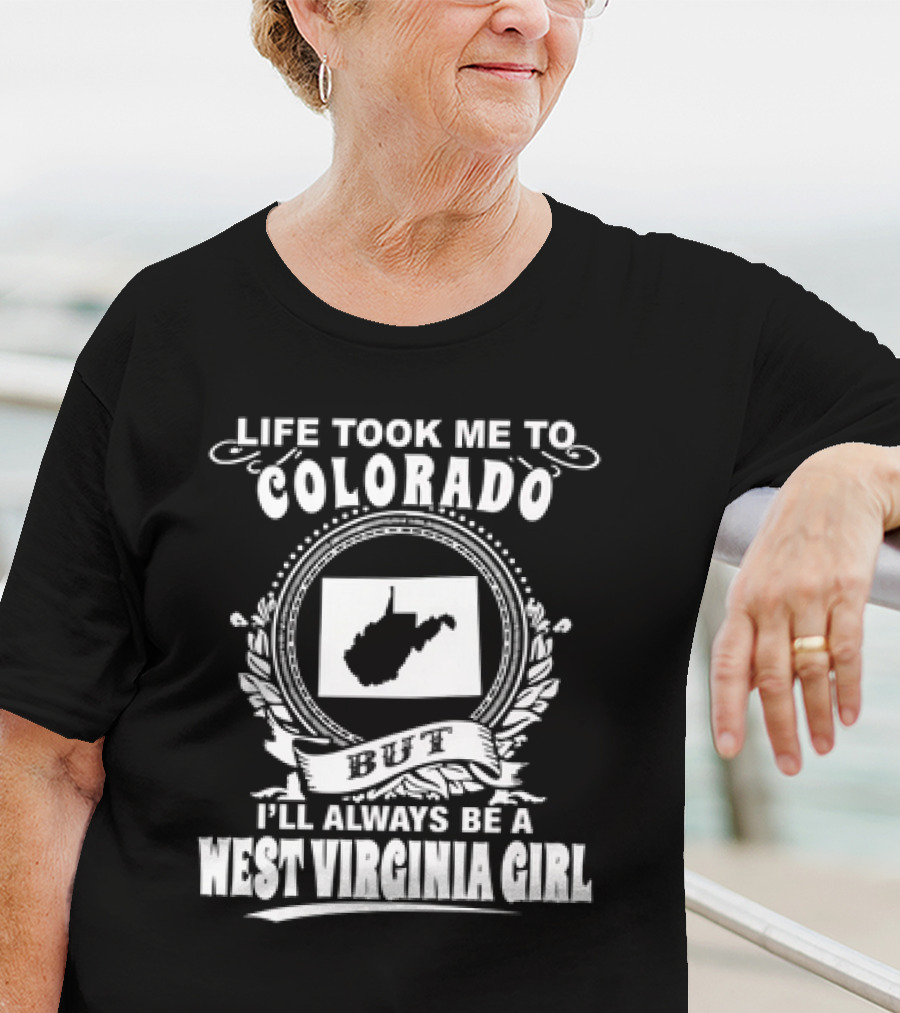 Life Took Me To Colorado But I’ll Always Be A West Virginia Girl T-Shirt