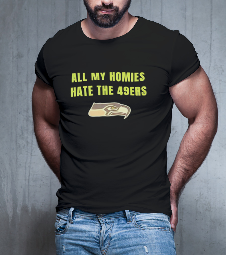 All My Homies Hate The 49ers Seattle Seahawks Rivalry T-Shirt