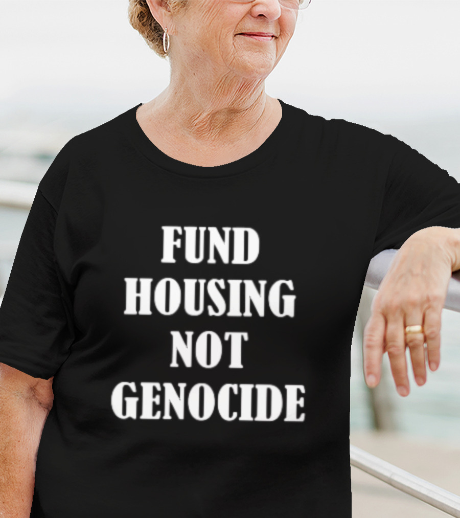 FUND HOUSING NOT GENOCIDE T-Shirt