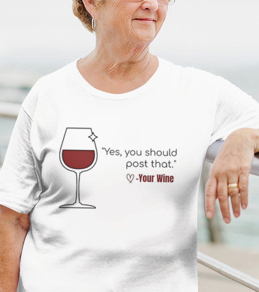 Yes You Should Post That Love Your Wine Glass T-Shirt