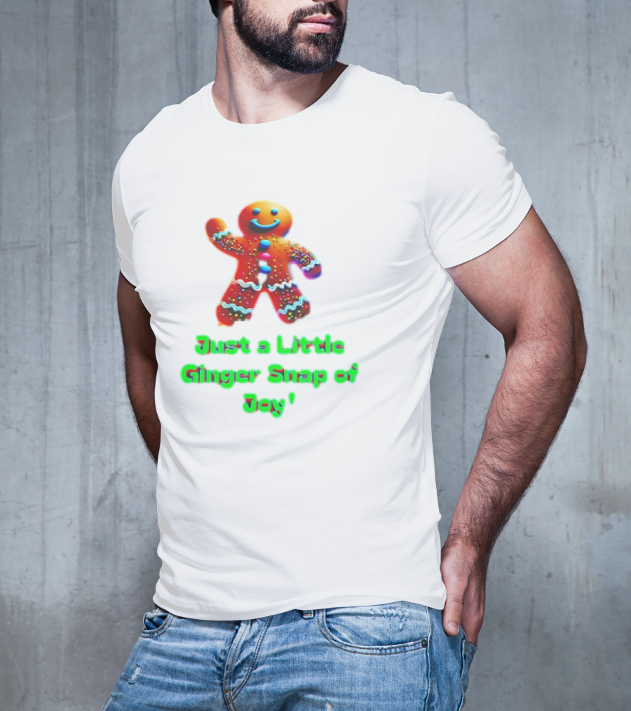 Just A Little Ginger Snap Of Joy Gingerbread Man T-Shirt