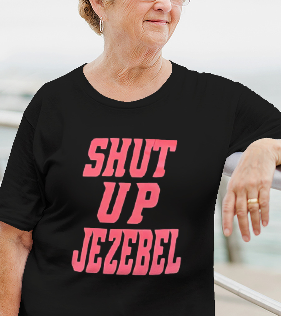 SHUT UP JEZEBEL T-Shirt