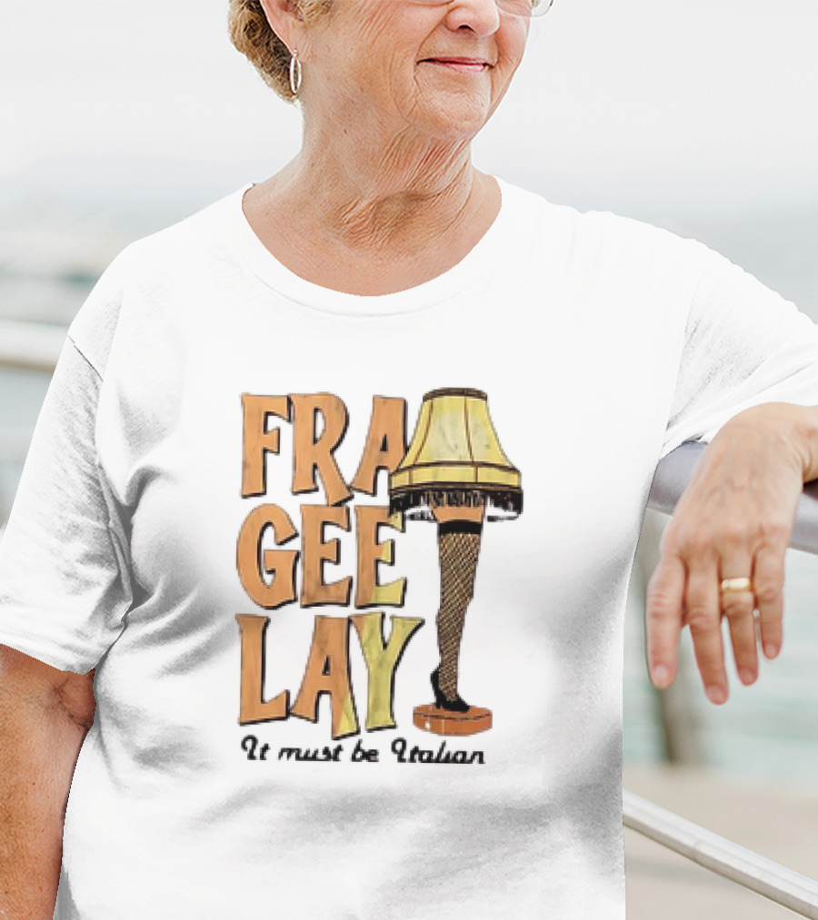 Fra Gee Lay It Must Be Italian Leg Lamp Classic Christmas Story Reference T-Shirt