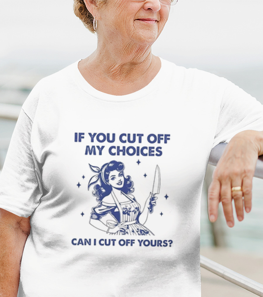 If You Cut Off My Choices Can I Cut Off Yours Vintage Homemaker With Knife T-Shirt