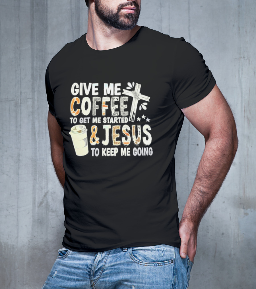 Give Me Coffee And Jesus Cross For Energy And Faith T-Shirt
