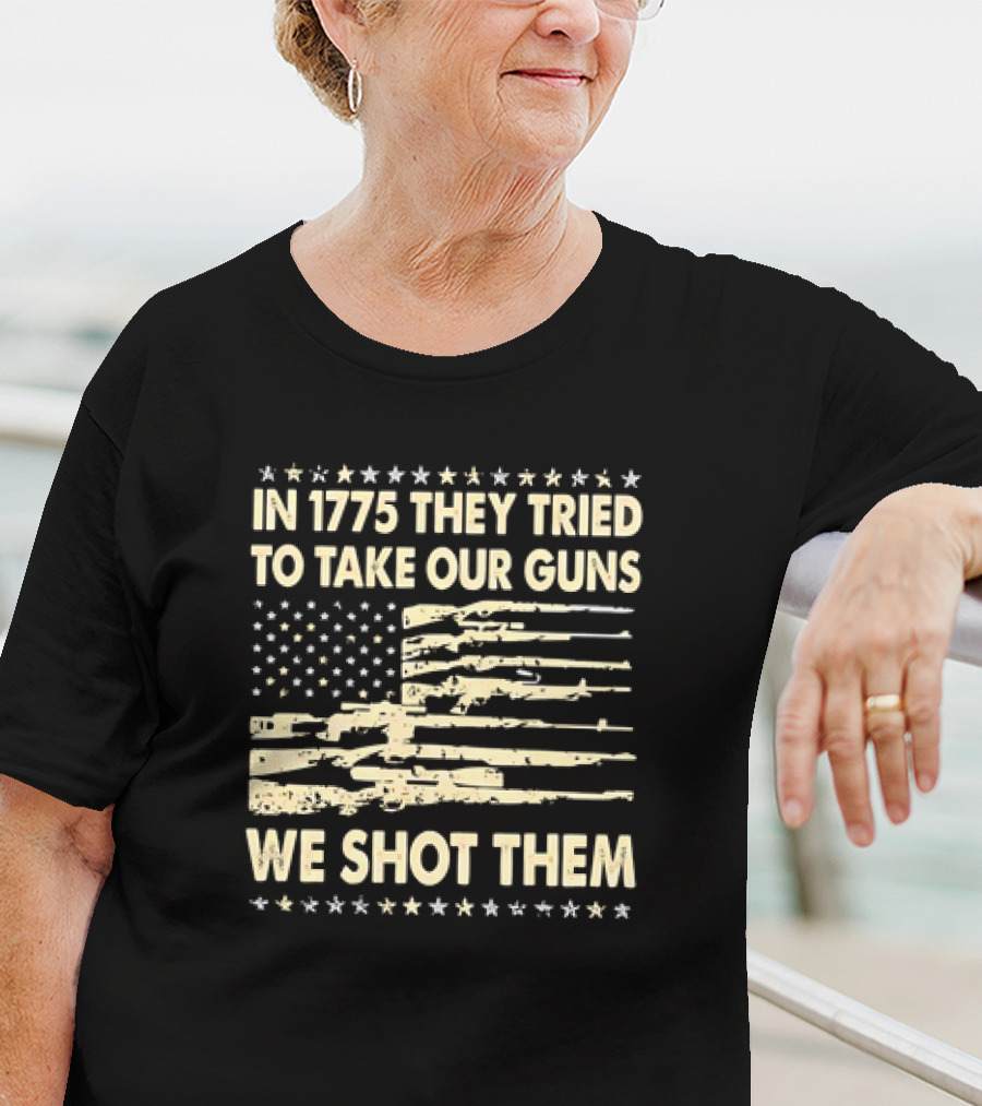 In 1775 They Tried To Take Our Guns We Shot Them American Flag Rifle Freedom T-Shirt