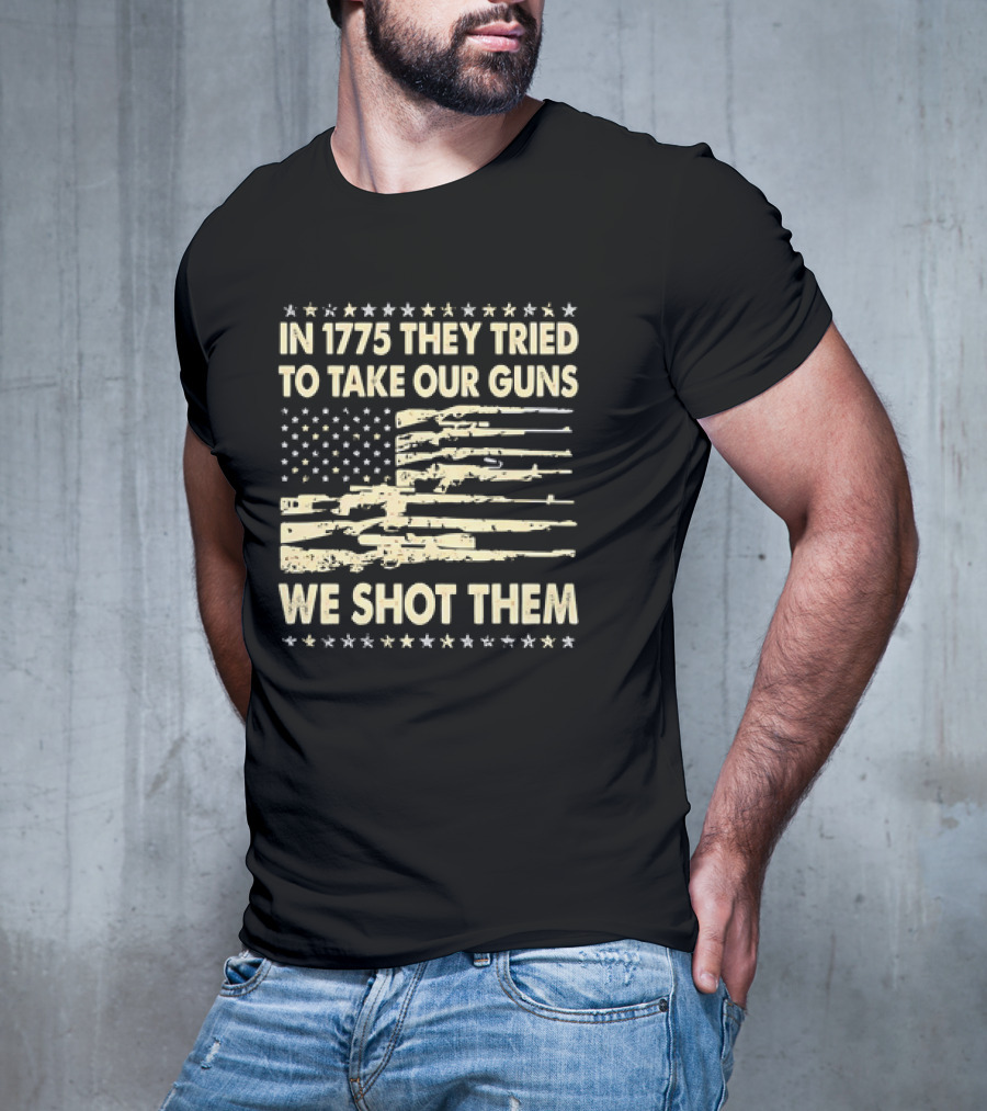 In 1775 They Tried To Take Our Guns We Shot Them American Flag Rifle Freedom T-Shirt