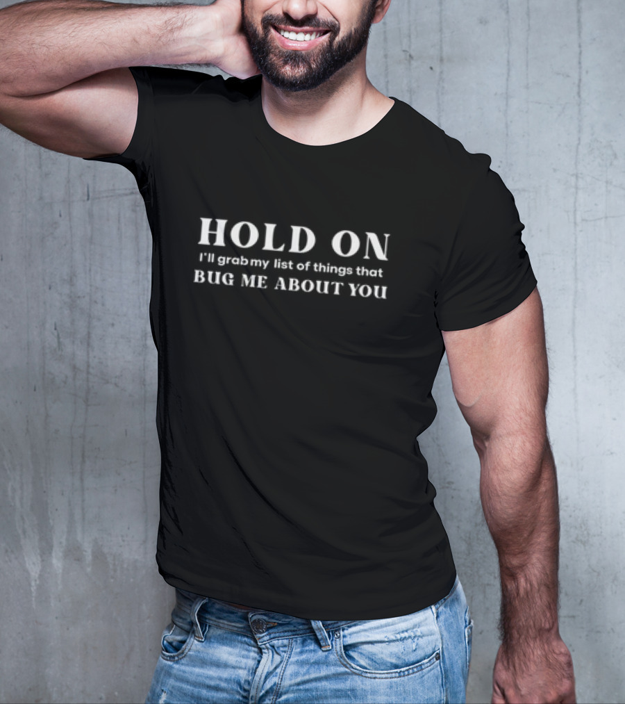 Hold On I'll Grab My List Of Things That Bug Me About You T-Shirt