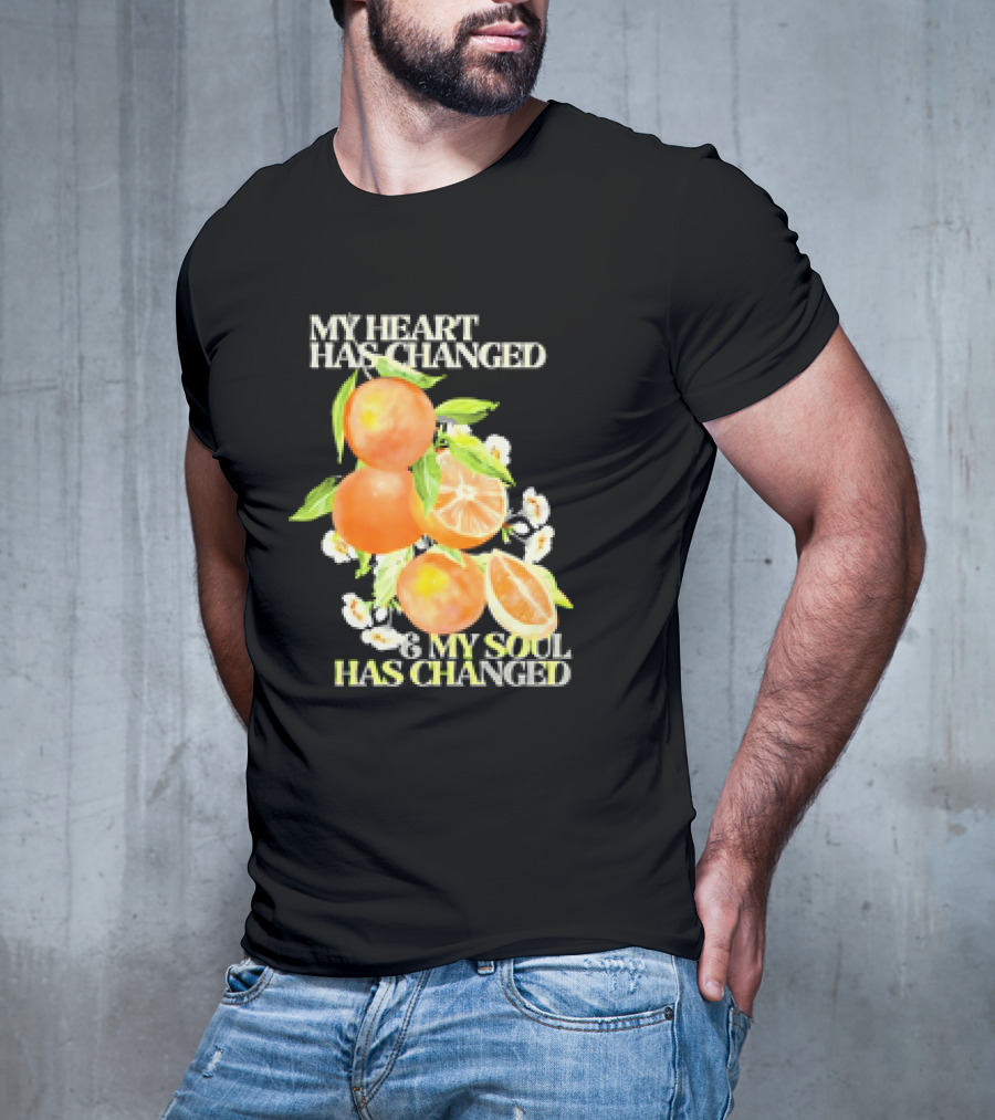 My Heart Has Changed And My Soul Has Changed With Orange Juice T-Shirt
