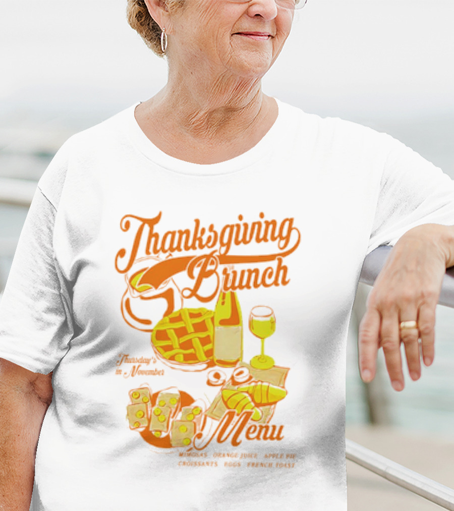 Thanksgiving Brunch Menu Thursday In November Mimosas Orange Juice Apple Pie Croissants Eggs French Toast T-Shirt