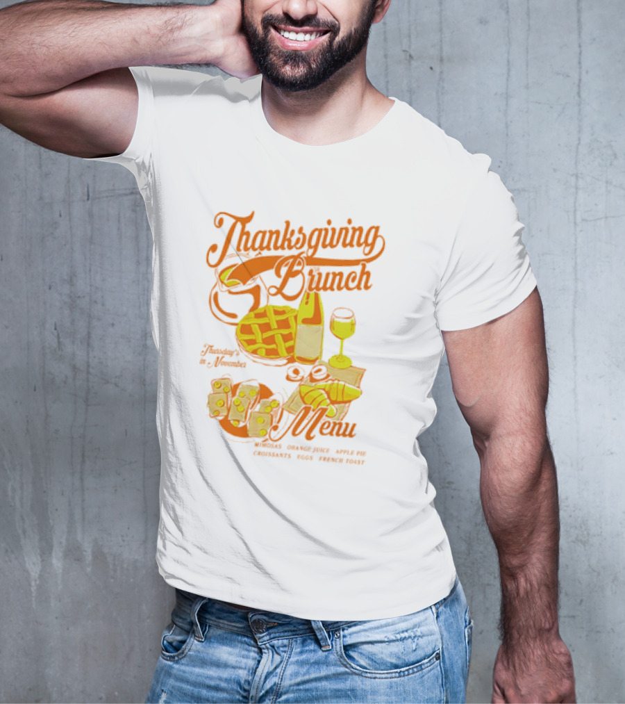 Thanksgiving Brunch Menu Thursday In November Mimosas Orange Juice Apple Pie Croissants Eggs French Toast T-Shirt