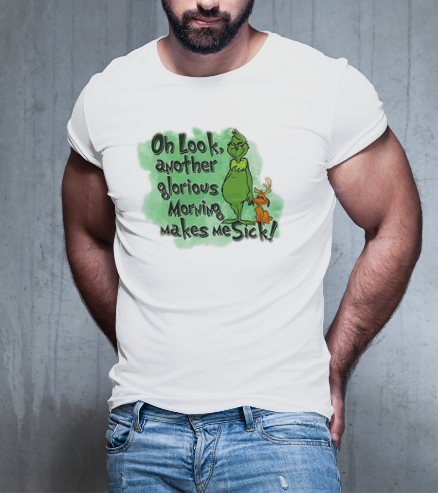 Grinch Oh Look Another Glorious Morning Makes Me Sick With Dog T-Shirt