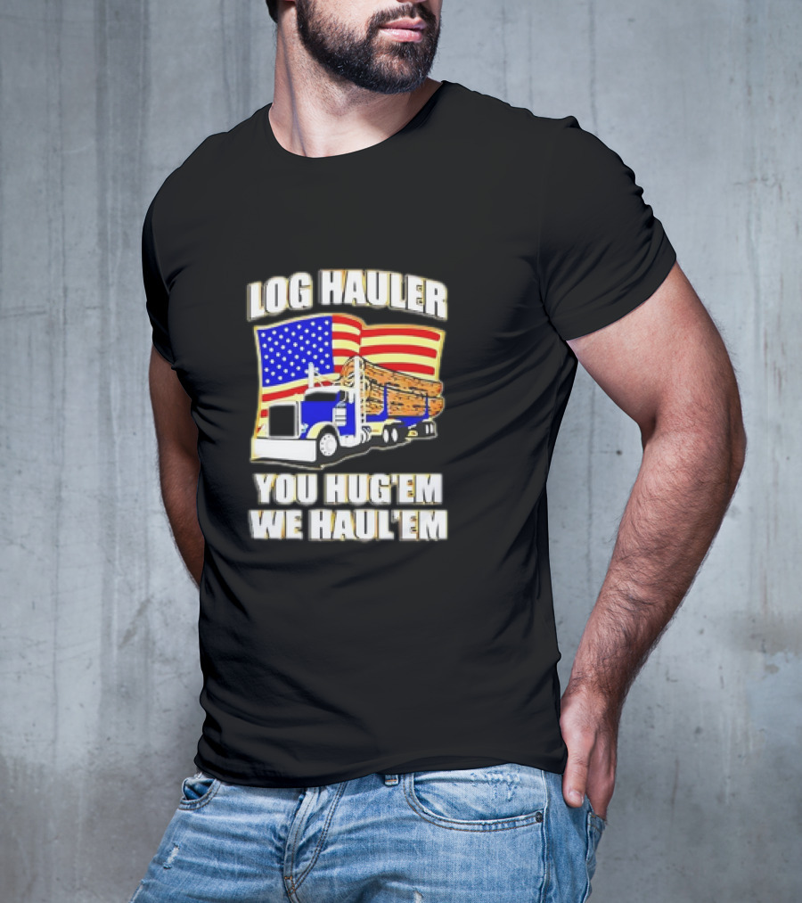 Log Hauler Truck American Flag You Hug’em We Haul’em T-Shirt