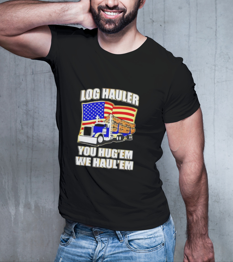Log Hauler Truck American Flag You Hug’em We Haul’em T-Shirt