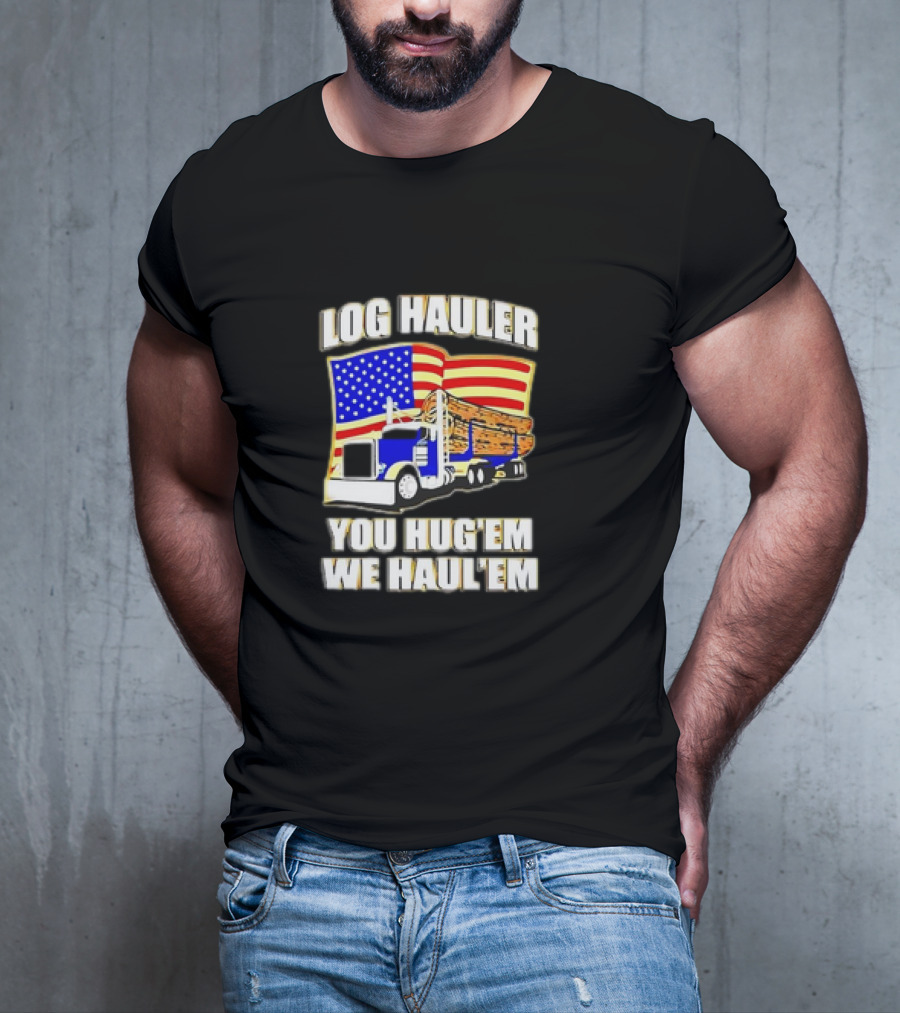 Log Hauler Truck American Flag You Hug’em We Haul’em T-Shirt
