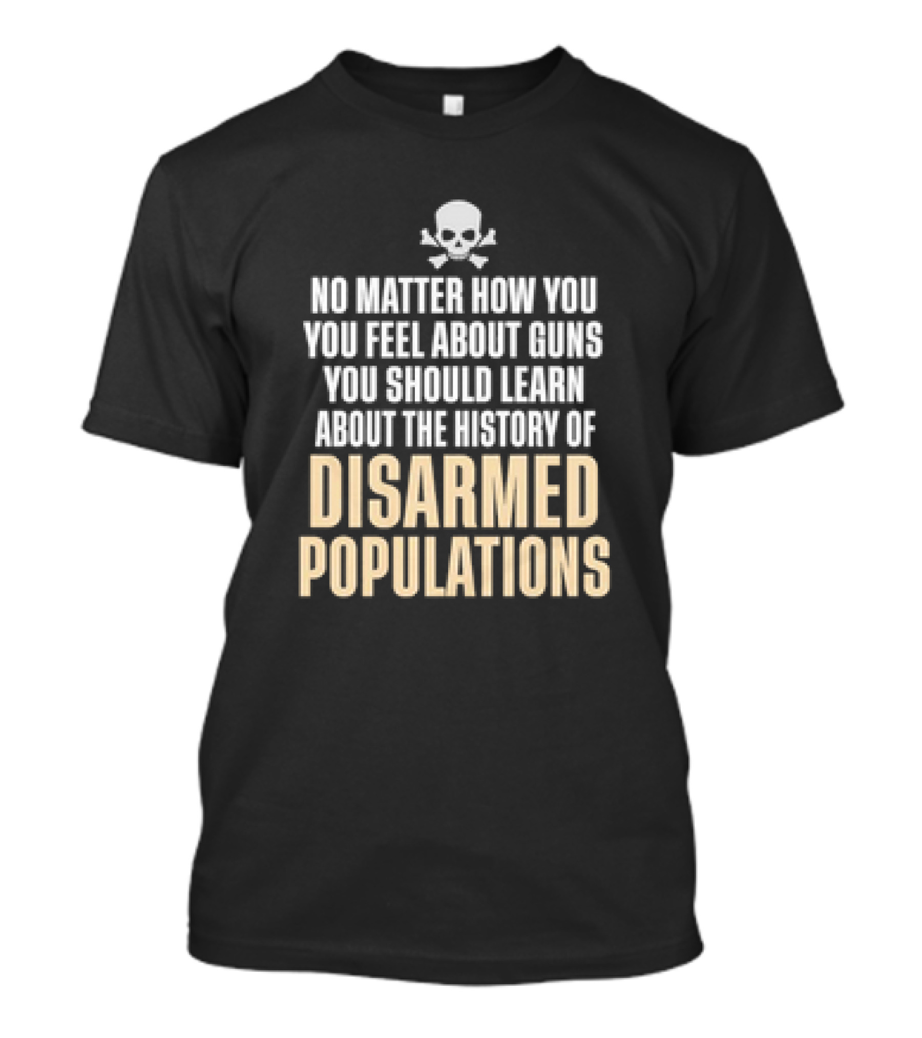 No Matter How You Feel About Guns You Should Learn About The History Of Disarmed Populations Skull T-Shirt