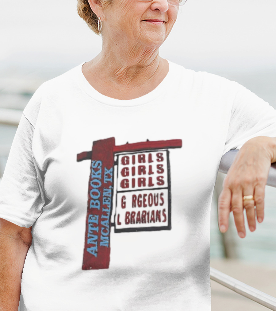 ANTE BOOKS MCALLEN TX GIRLS GIRLS GIRLS GORGEOUS LIBRARIANS T-Shirt