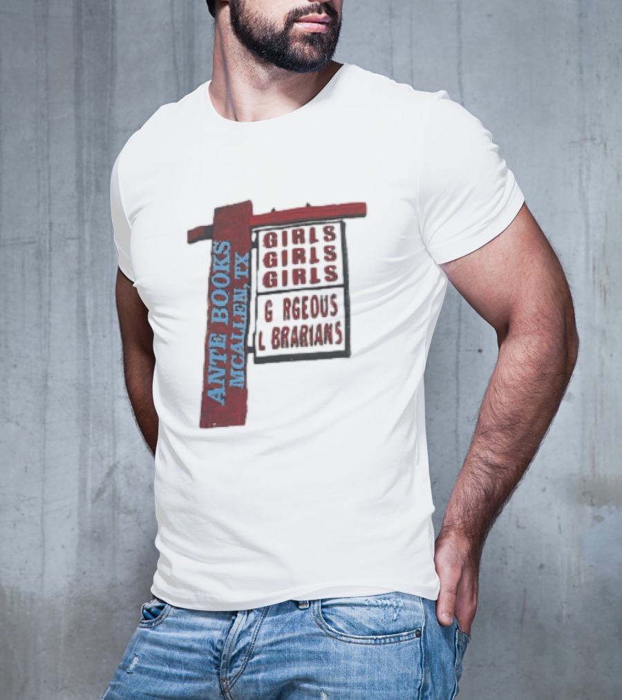 ANTE BOOKS MCALLEN TX GIRLS GIRLS GIRLS GORGEOUS LIBRARIANS T-Shirt