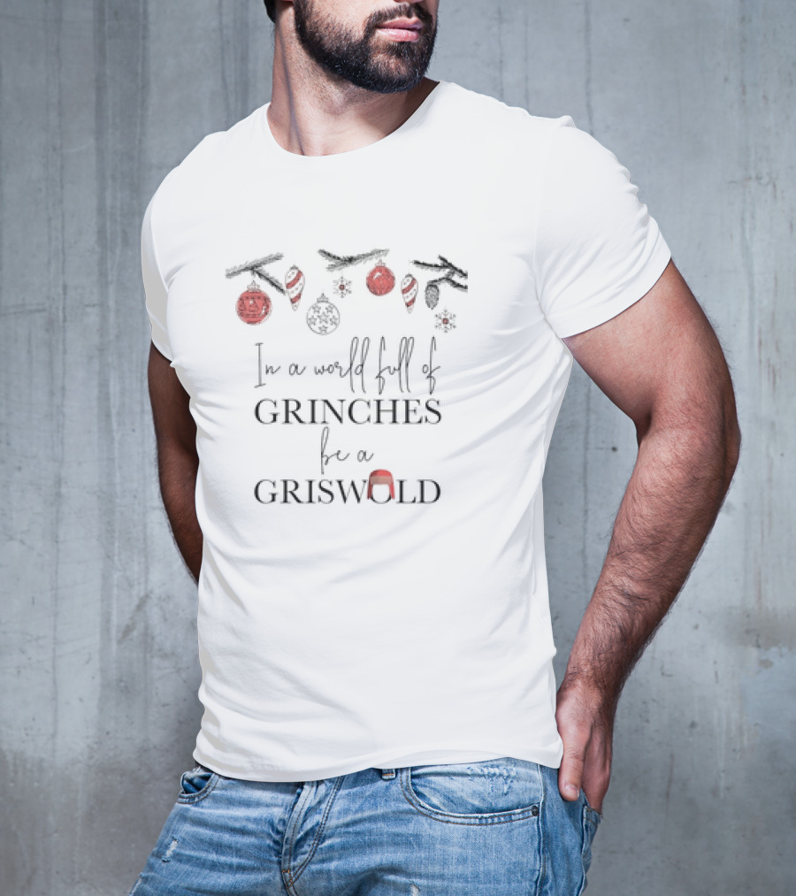 In A World Full Of Grinches Be A Griswold Christmas T-Shirt