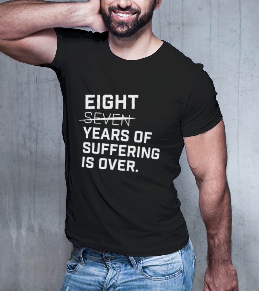 Eight Years Of Suffering Is Over T-Shirt
