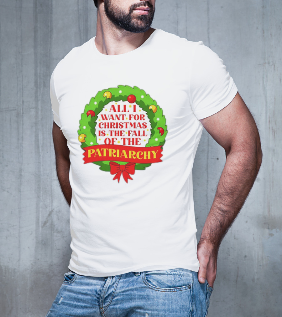 All I Want For Christmas Is The Fall Of The Patriarchy Holiday Wreath T-Shirt