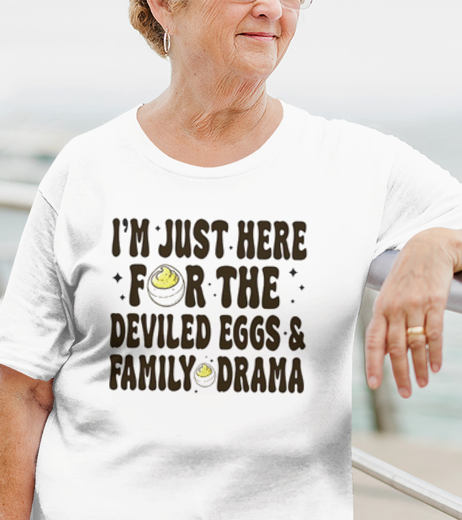 I’m Just Here For The Deviled Eggs And Family Drama T-Shirt