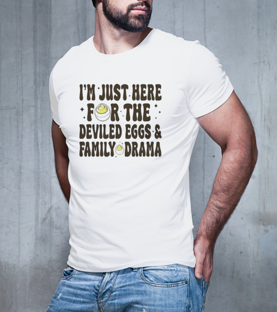 I’m Just Here For The Deviled Eggs And Family Drama T-Shirt
