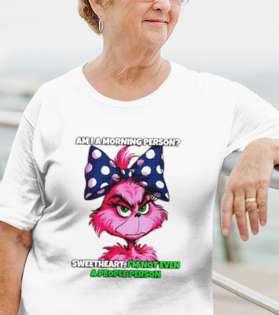 Pink Grinch Am I A Morning Person Sweetheart I’m Not Even A People Person Bow T-Shirt