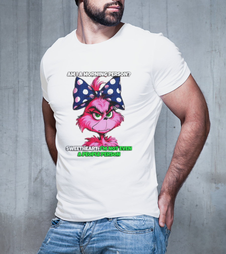 Pink Grinch Am I A Morning Person Sweetheart I’m Not Even A People Person Bow T-Shirt