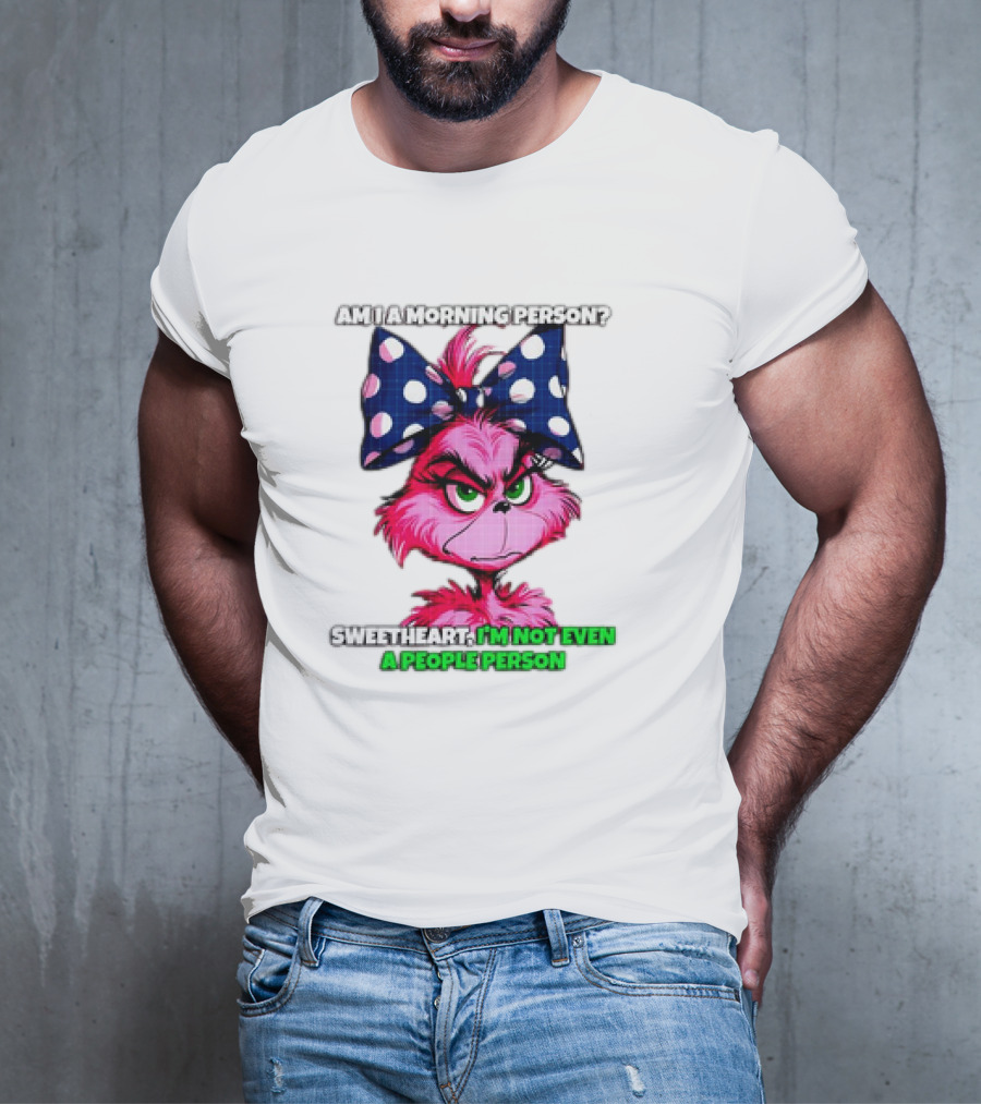 Pink Grinch Am I A Morning Person Sweetheart I’m Not Even A People Person Bow T-Shirt