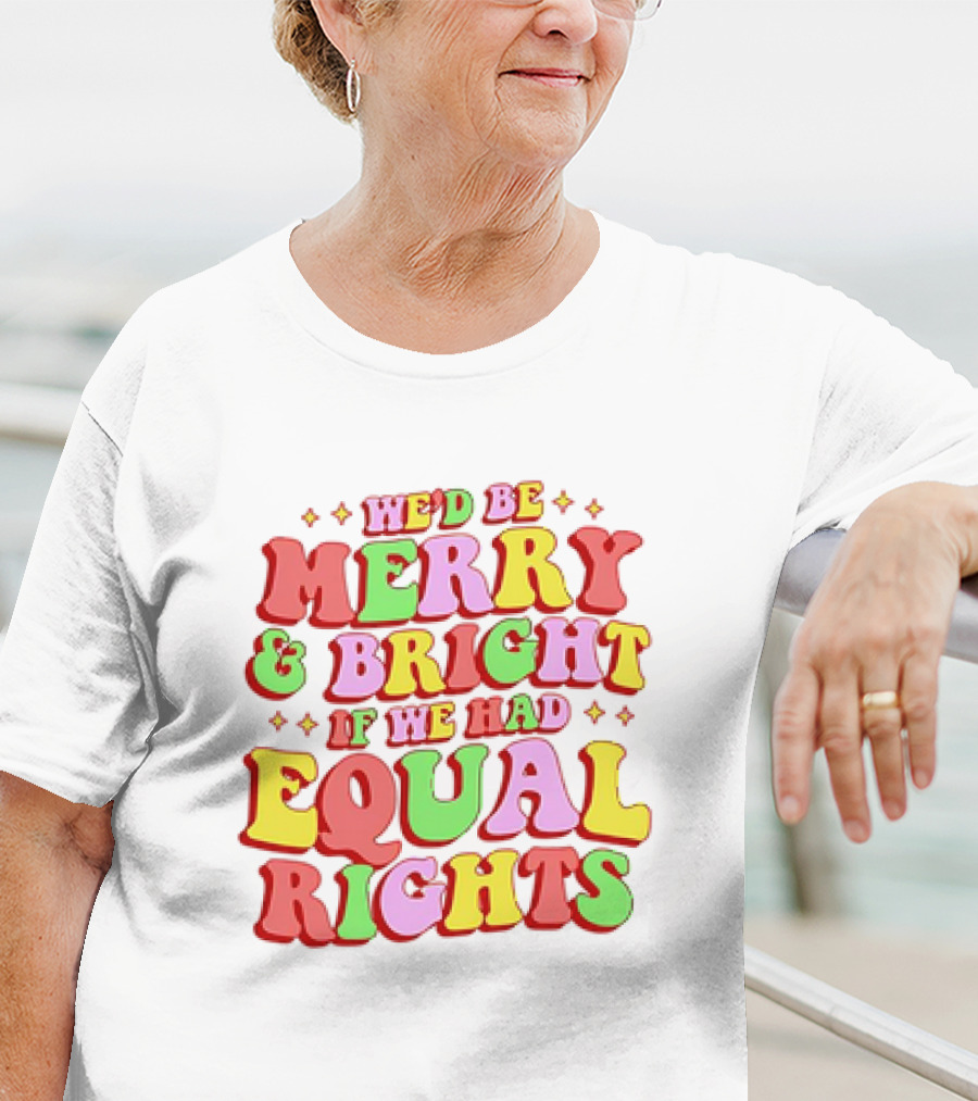 We'd Be Merry And Bright If We Had Equal Rights T-Shirt