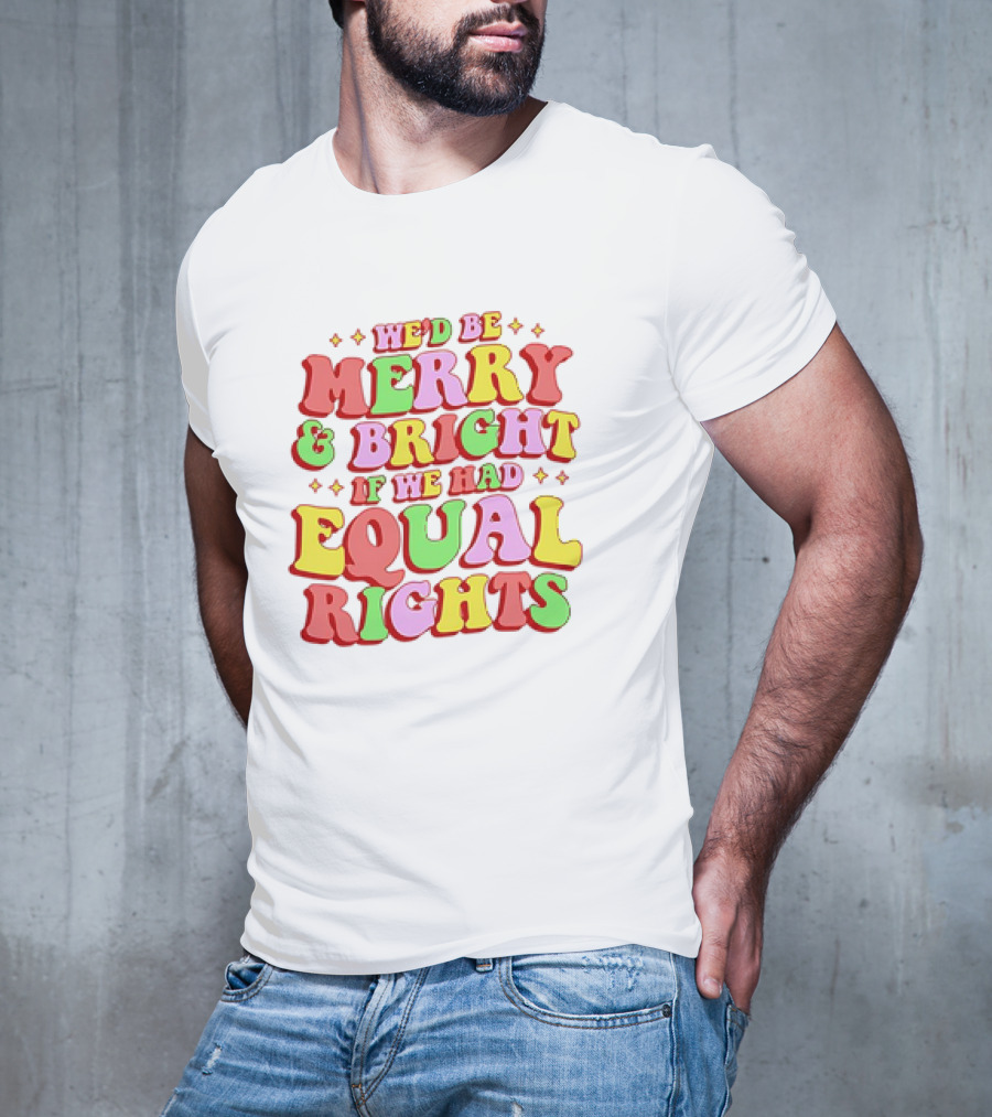 We'd Be Merry And Bright If We Had Equal Rights T-Shirt